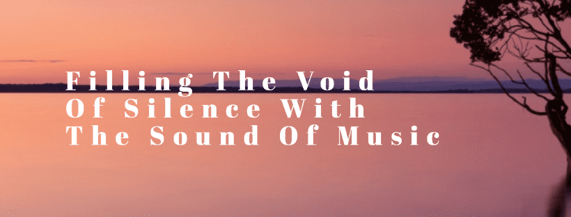 Filling The Void Of Silence With The Sound Of Music